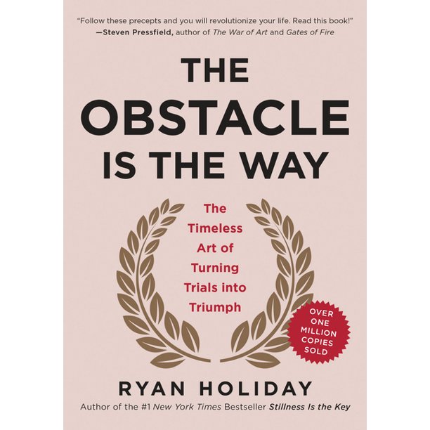 The Obstacle is the Way - The Timeless Art of Turning Trials into Triumph